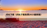 闪玩下载（闪玩下载免费2023最新版）