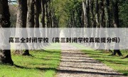 高三全封闭学校（高三封闭学校真能提分吗）