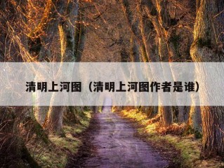 清明上河图（清明上河图作者是谁）