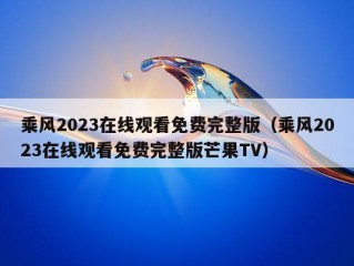 乘风2023在线观看免费完整版（乘风2023在线观看免费完整版芒果TV）