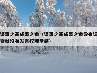 谋事之基成事之道（谋事之基成事之道没有调查就没有发言权观后感）