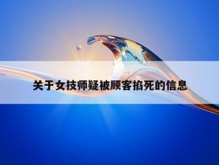 关于女技师疑被顾客掐死的信息