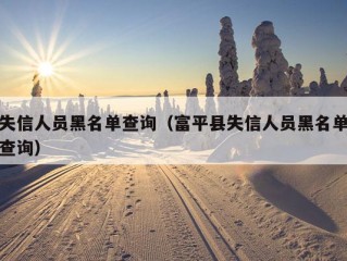 失信人员黑名单查询（富平县失信人员黑名单查询）