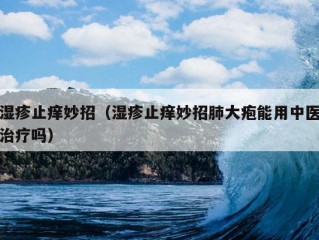 湿疹止痒妙招（湿疹止痒妙招肺大疱能用中医治疗吗）