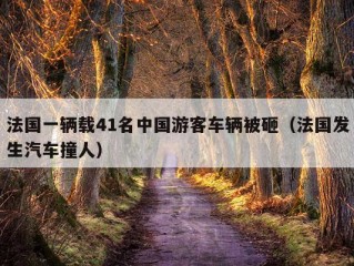 法国一辆载41名中国游客车辆被砸（法国发生汽车撞人）