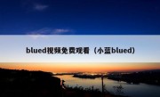 blued视频免费观看（小蓝blued）