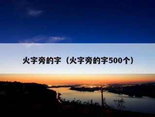 火字旁的字（火字旁的字500个）