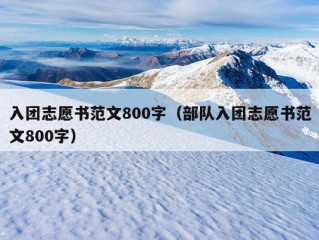 入团志愿书范文800字（部队入团志愿书范文800字）