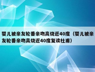 婴儿被亲友轮番亲吻高烧近40度（婴儿被亲友轮番亲吻高烧近40度复读杜甫）