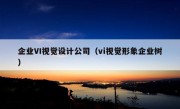 企业VI视觉设计公司（vi视觉形象企业树）