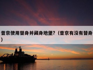 普京使用替身并藏身地堡?（普京有没有替身）