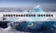 为何泰坦号潜水器会发生内爆（泰坦号潜艇电影）