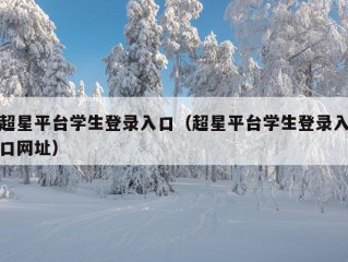 超星平台学生登录入口（超星平台学生登录入口网址）