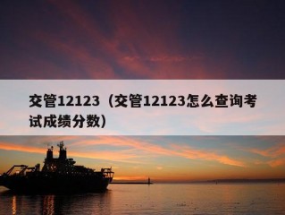 交管12123（交管12123怎么查询考试成绩分数）