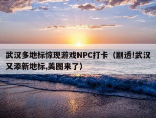 武汉多地标惊现游戏NPC打卡（剧透!武汉又添新地标,美图来了）