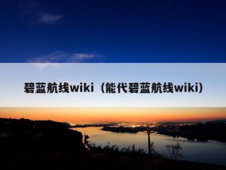 碧蓝航线wiki（能代碧蓝航线wiki）