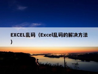 EXCEL乱码（Excel乱码的解决方法）