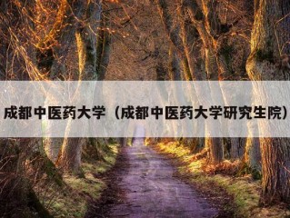 成都中医药大学（成都中医药大学研究生院）