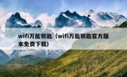 wifi万能钥匙（wifi万能钥匙官方版本免费下载）