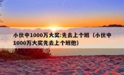 小伙中1000万大奖:先去上个班（小伙中1000万大奖先去上个班他）