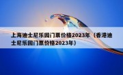 上海迪士尼乐园门票价格2023年（香港迪士尼乐园门票价格2023年）