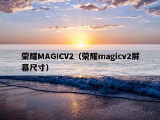 荣耀MAGICV2（荣耀magicv2屏幕尺寸）