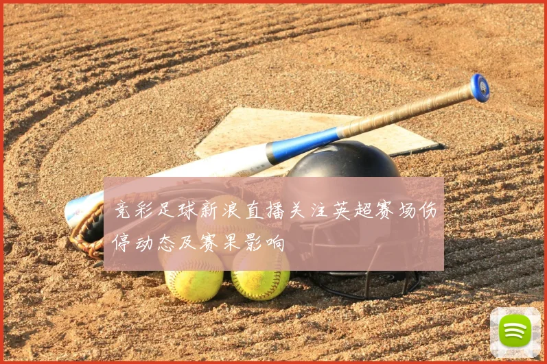 竞彩足球新浪直播关注英超赛场伤停动态及赛果影响